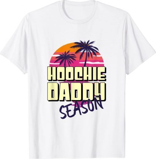 Hoochie Daddy Season 2022 Shirts