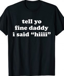 Tell Your Daddy I Said Hi Funny Father's Day Gift TShirt