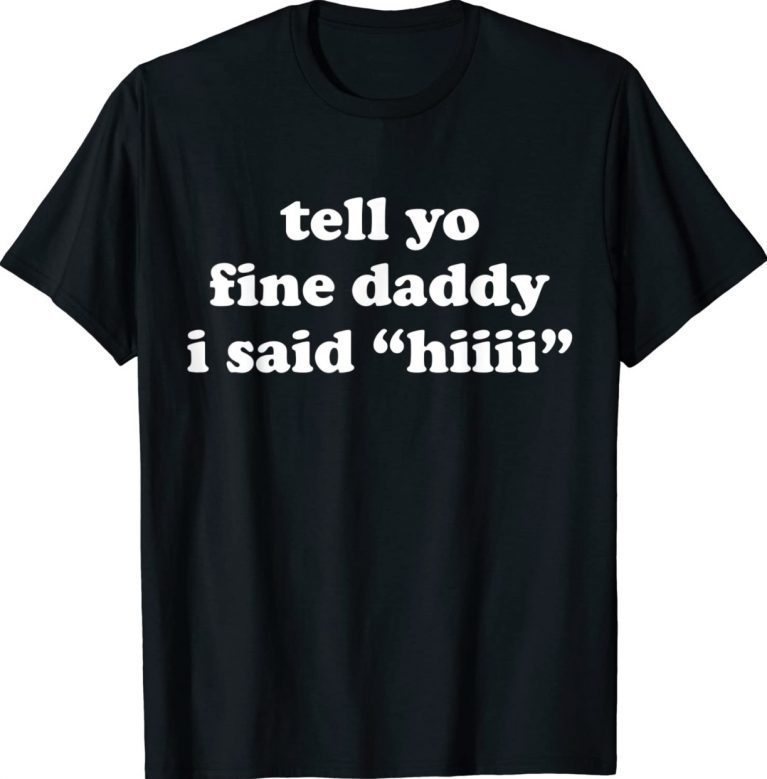 Tell Your Daddy I Said Hi Funny Father's Day Gift TShirt