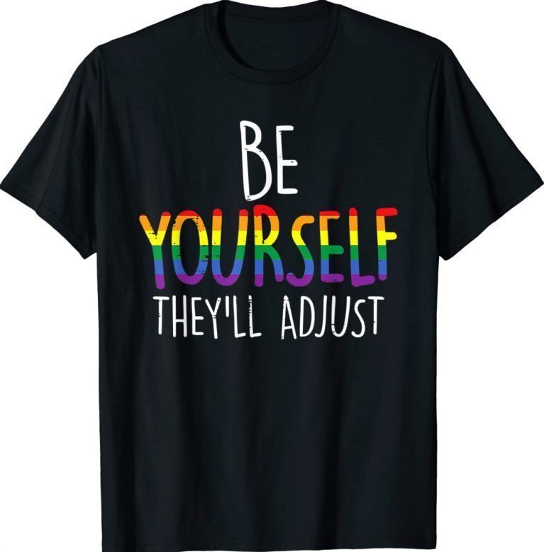 Be Yourself They'll Adjust LGBTQ Rainbow Flag Gay Pride Ally 2022 Shirts