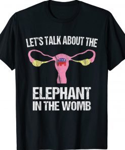 Let's Talk About The Elephant In The Womb Gift Shirts