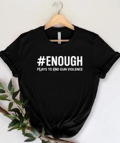 Enough Plays To End Gun Violence Protect Kids Not Gun 2022 Shirts