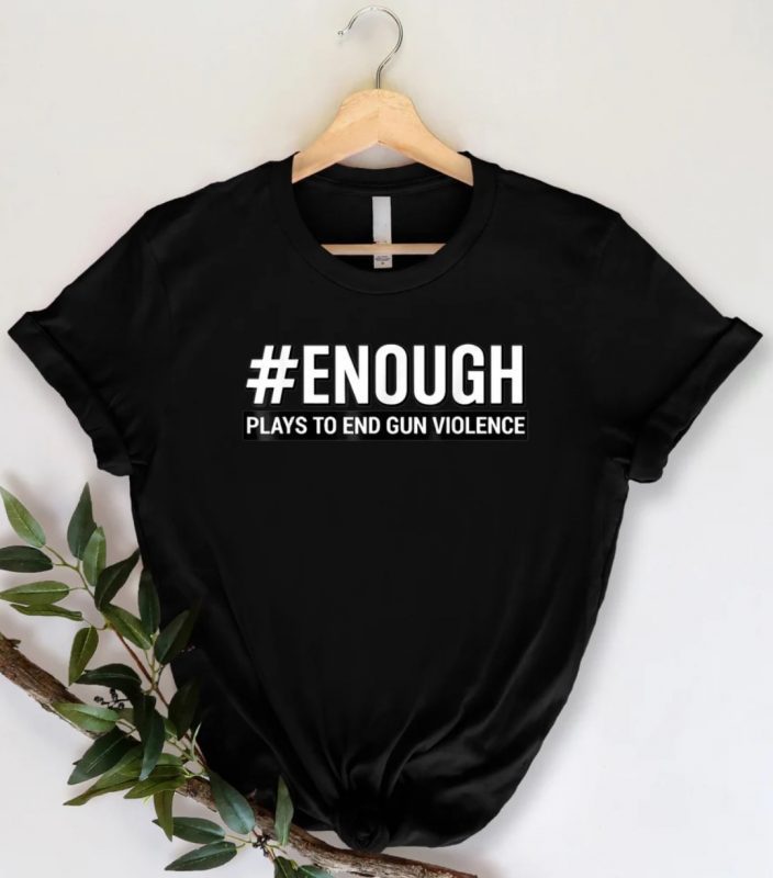 Enough Plays To End Gun Violence Protect Kids Not Gun 2022 Shirts