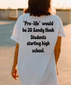 Pro Life Would Be 20 Sandy Hook Students Starting High School Pray Texas Shirt