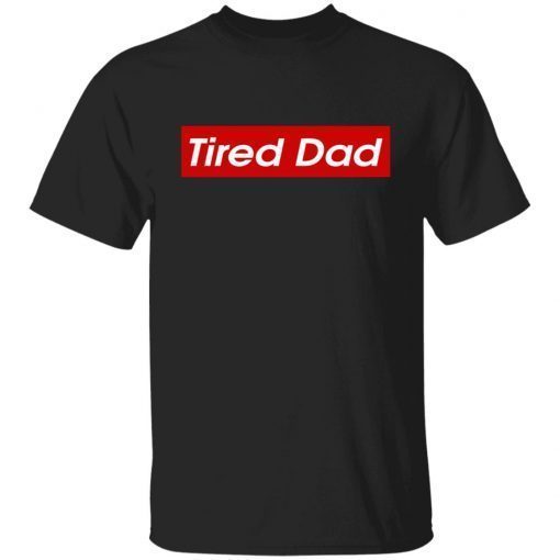 Tired Dad 2022 Shirts