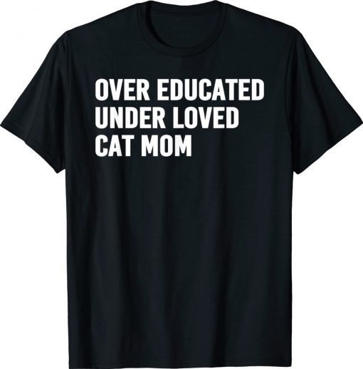 Over Educated Under Loved Cat Mom Unisex TShirt