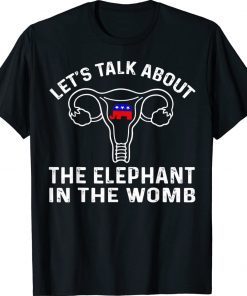 Let's Talk About The Elephant In The Womb 2022 Shirts