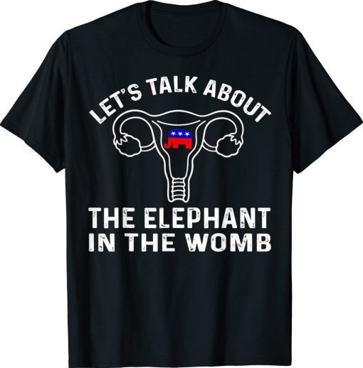 Let's Talk About The Elephant In The Womb 2022 Shirts