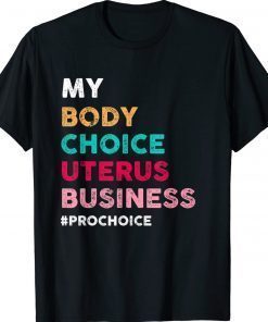 Pro Choice My Body Choice Uterus Business Pro-Choice 2022 TShirt
