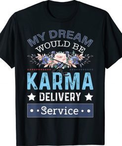 My Dream Job Would Be The Karma Delivery Service 2022 Shirts