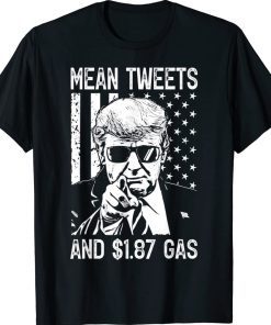 Mean Tweets And $1.87 Gas 4th Of July Pro Trump 2024 Tee Shirt