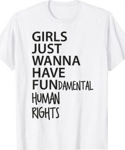 Girls Just Want to Have Fundamental Human Rights Feminist Gift Shirt