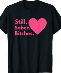 Sobriety Recovery AA NA Still Sober Bitches Tee Shirt