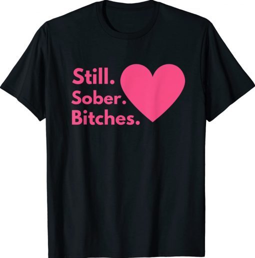 Sobriety Recovery AA NA Still Sober Bitches Tee Shirt