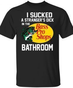 I Sucked A Stranger’s Dick In The Bass Pro Shop Bathroom Vintage TShirt