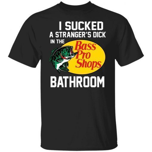 I Sucked A Stranger’s Dick In The Bass Pro Shop Bathroom Vintage TShirt