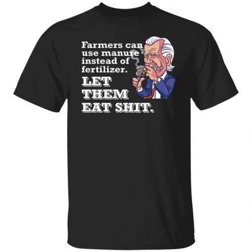 Farmers Can Use Manure Instead Of Fertilizer Let Them Eat Shit 2022 TShirt