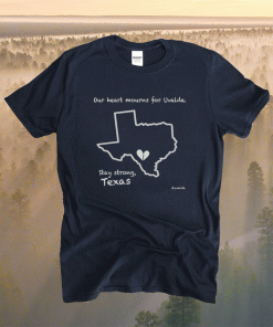 Stay Strong Uvalde Texas Lovers Shirts