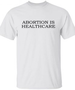 Abortion Is Healthcare 2022 Shirts