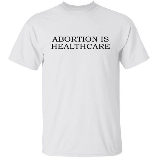 Abortion Is Healthcare 2022 Shirts