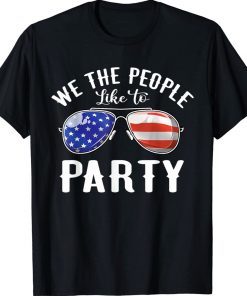 We The People Like To Party Sunglasses 4th Of July Gift TShirt