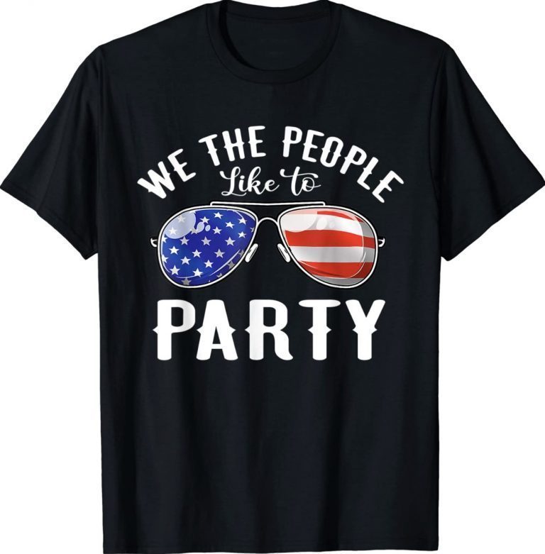 We The People Like To Party Sunglasses 4th Of July Gift TShirt