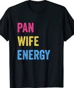 Pan Wife Energy Pansexual Pride Pansexuality LGBTQ Pan Gift Shirts