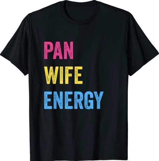 Pan Wife Energy Pansexual Pride Pansexuality LGBTQ Pan Gift Shirts