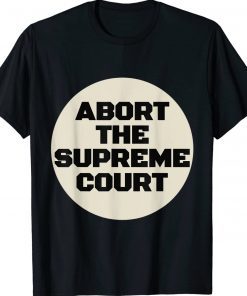 Abort The Supreme Court Gift T-Shirt