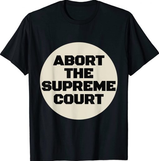 Abort The Supreme Court Gift T-Shirt