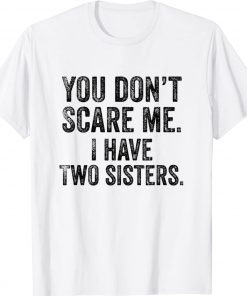 You Don't Scare Me I Have Two Sisters Vintage Shirts