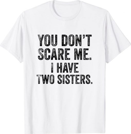 You Don't Scare Me I Have Two Sisters Vintage Shirts