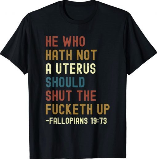 He Who Hath Not A Uterus Should Shut The Fucketh Up Retro TShirt