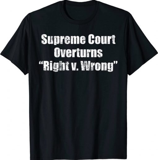 Supreme Court Overturns Right Wrong Unisex TShirt