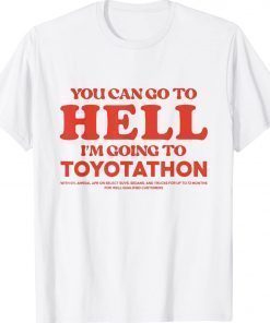 YOU CAN GO TO HELL IM GOING TO TOYOTATHON 2022 Shirts