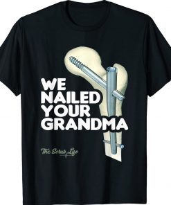 We Nailed Your Grandma Scrub Tech Ortho Hip Surgery Vintage TShirt