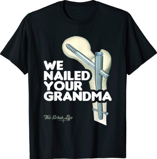 We Nailed Your Grandma Scrub Tech Ortho Hip Surgery Vintage TShirt