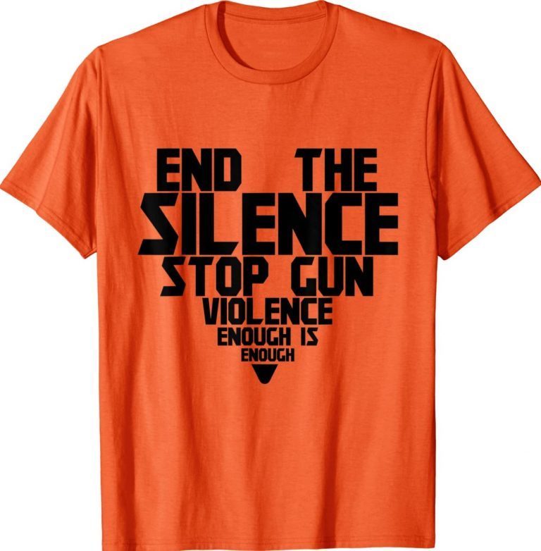 End Silence Stop Gun Violence Enough Wear Orange Day TShirt