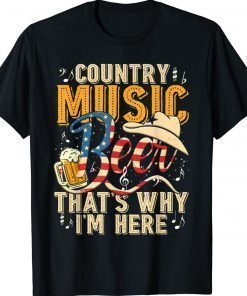 Country Music and Beer That's Why I'm Here Gift Shirt