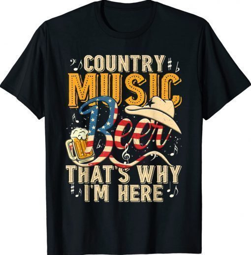 Country Music and Beer That's Why I'm Here Gift Shirt