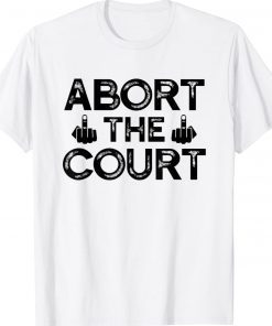 Abort The Court - SCOTUS Reproductive Rights Gift Shirt