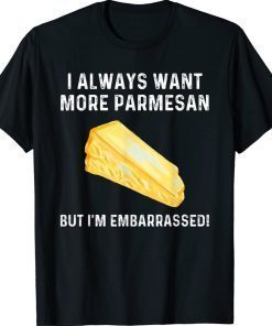 I Always Want More Parmesan But I'm Embarrassed Vintage Shirts