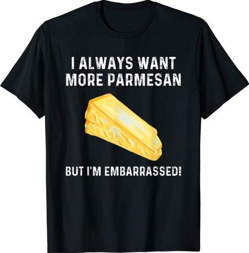 I Always Want More Parmesan But I'm Embarrassed Vintage Shirts