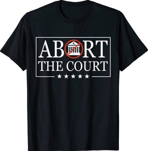 Abort The Court - SCOTUS Reproductive Rights 4th Of July Gift TShirt