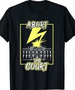 Abort The Court SCOTUS Reproductive Rights Gift Shirts