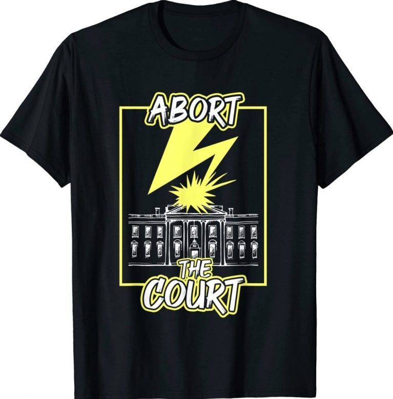 Abort The Court SCOTUS Reproductive Rights Gift Shirts