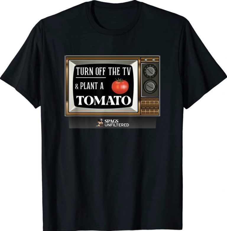 Spags Unfiltered Turn Off the TV and Plant a Tomato 2022 Shirts