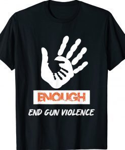 Enough End Gun Violence No Gun Awareness Day Wear Orange 2022 Shirts