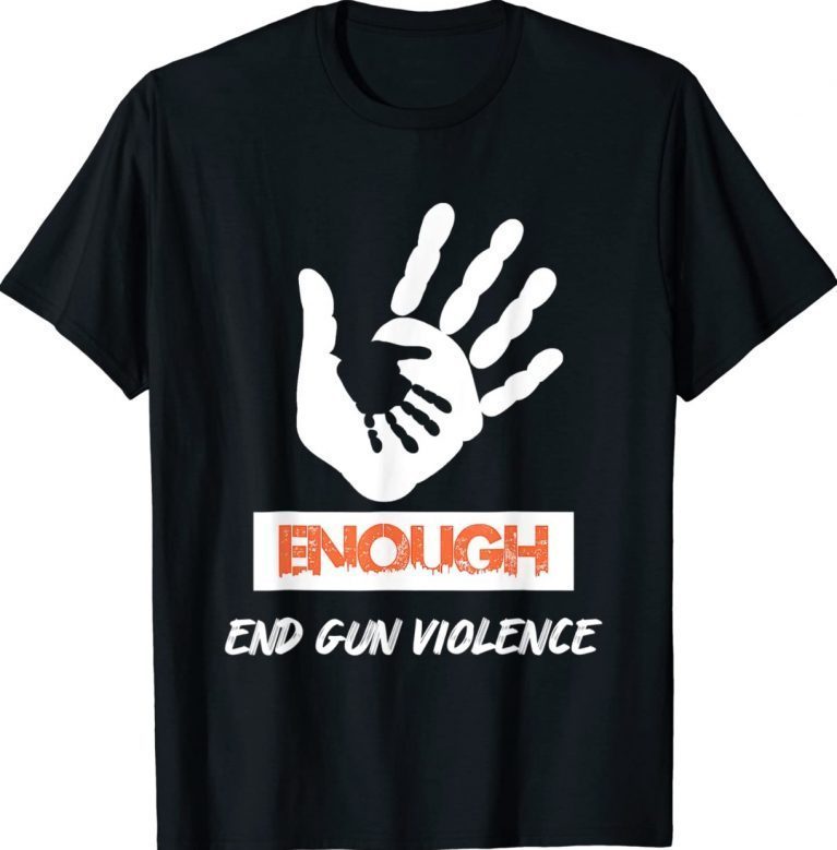 Enough End Gun Violence No Gun Awareness Day Wear Orange 2022 Shirts