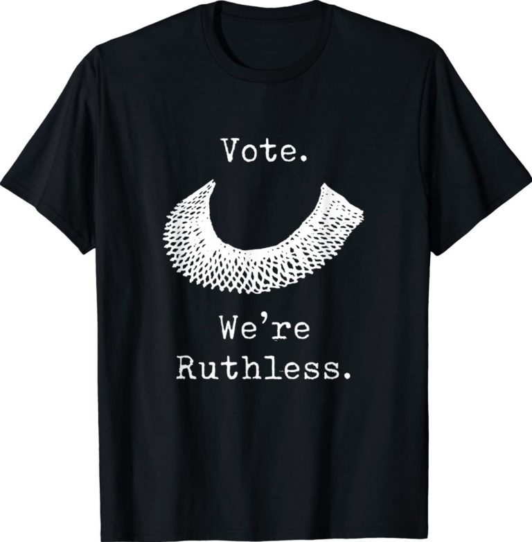 Vote We Are Ruthless Women's Rights Gift TShirt